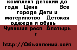 комплект детский до года › Цена ­ 1 000 - Все города Дети и материнство » Детская одежда и обувь   . Чувашия респ.,Алатырь г.